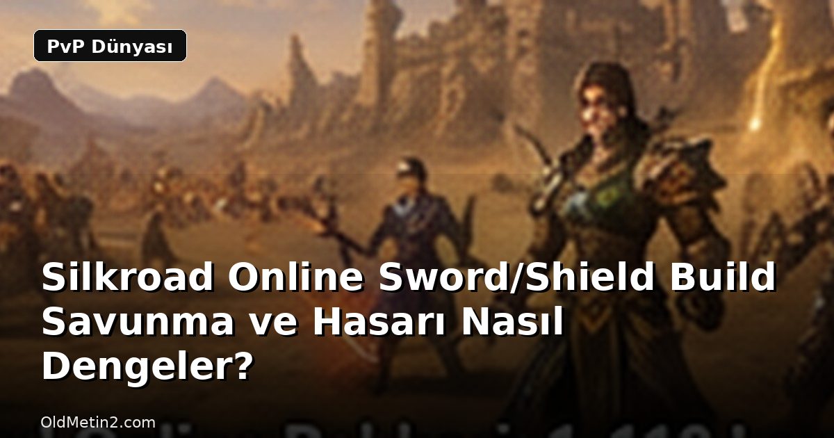Silkroad Online Sword/Shield Build Savunma ve Hasarı Nasıl Dengeler?