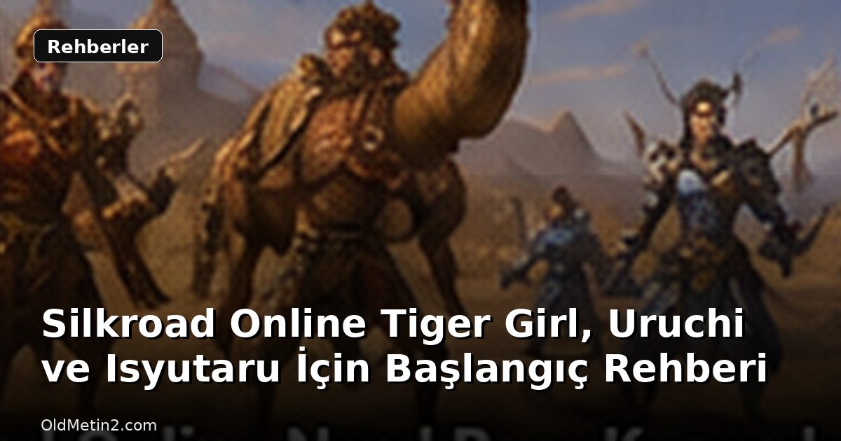Silkroad Online Tiger Girl, Uruchi ve Isyutaru İçin Başlangıç Rehberi