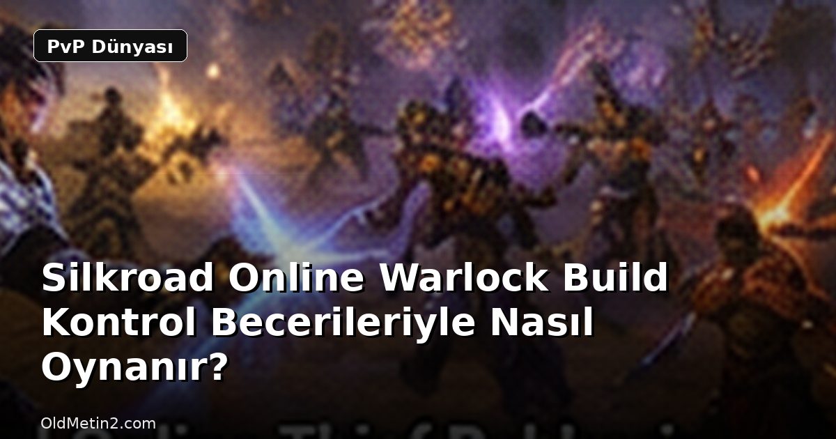 Silkroad Online Warlock Build Kontrol Becerileriyle Nasıl Oynanır?