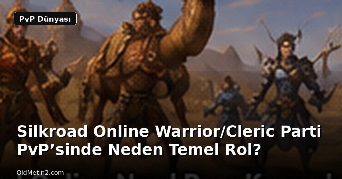 Silkroad Online Warrior/Cleric Parti PvP’sinde Neden Temel Rol?