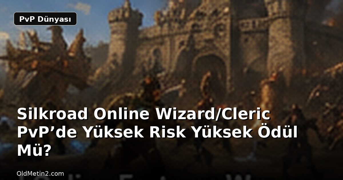 Silkroad Online Wizard/Cleric PvP’de Yüksek Risk Yüksek Ödül Mü?